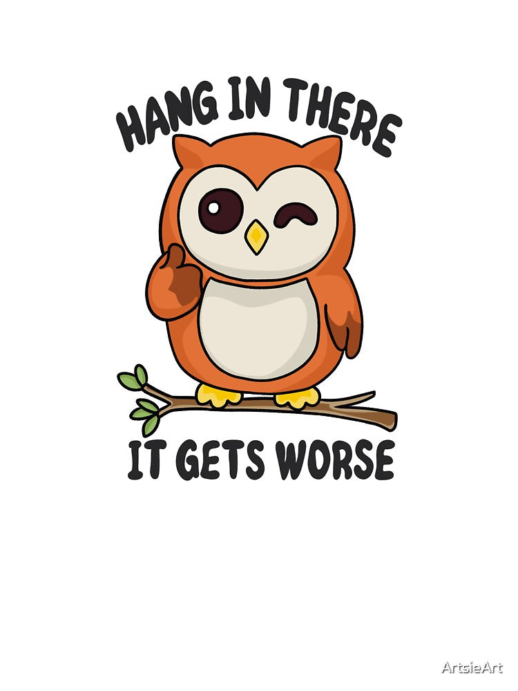 'Hang In There It Gets Worse' Owl by ArtsieArt