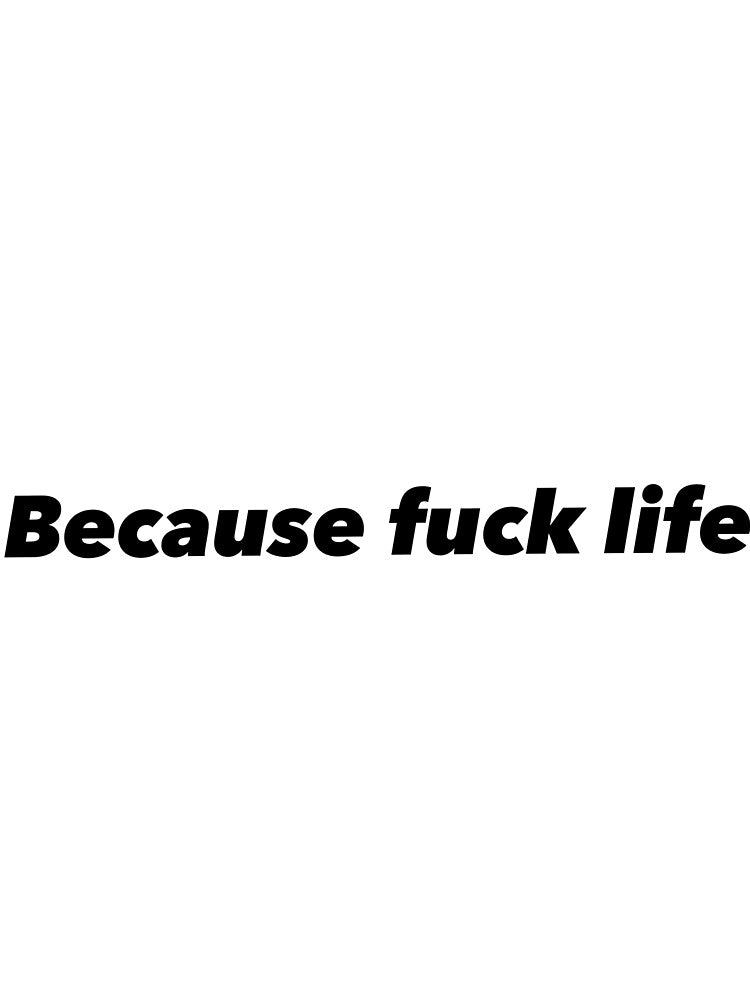 Because fuck life by Funnymaybe