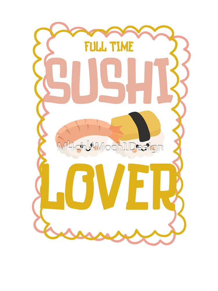 Full time Sushi lover by M4ch4Moch1Design