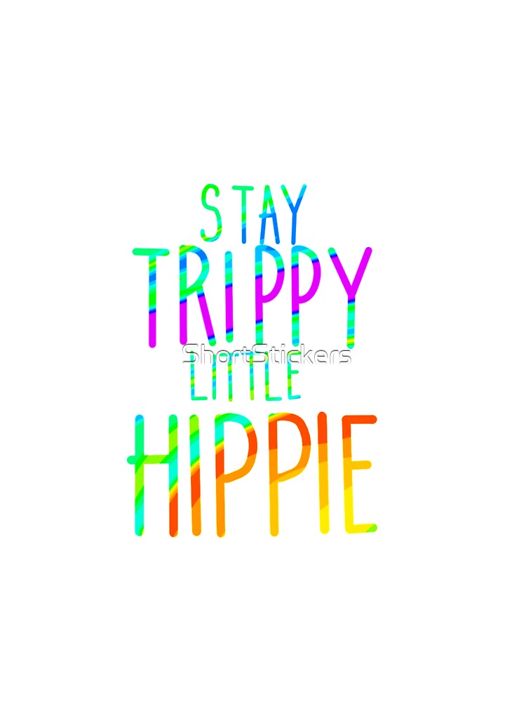 Stay Trippy Little Hippie by ShortStickers