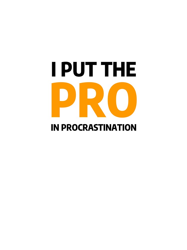 I Put the Pro in Procrastination by Madwerkz
