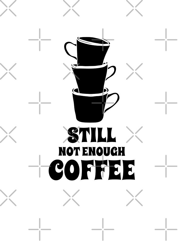 Coffee Funny Quote Still Not Enough Coffee Lover by Zuuag