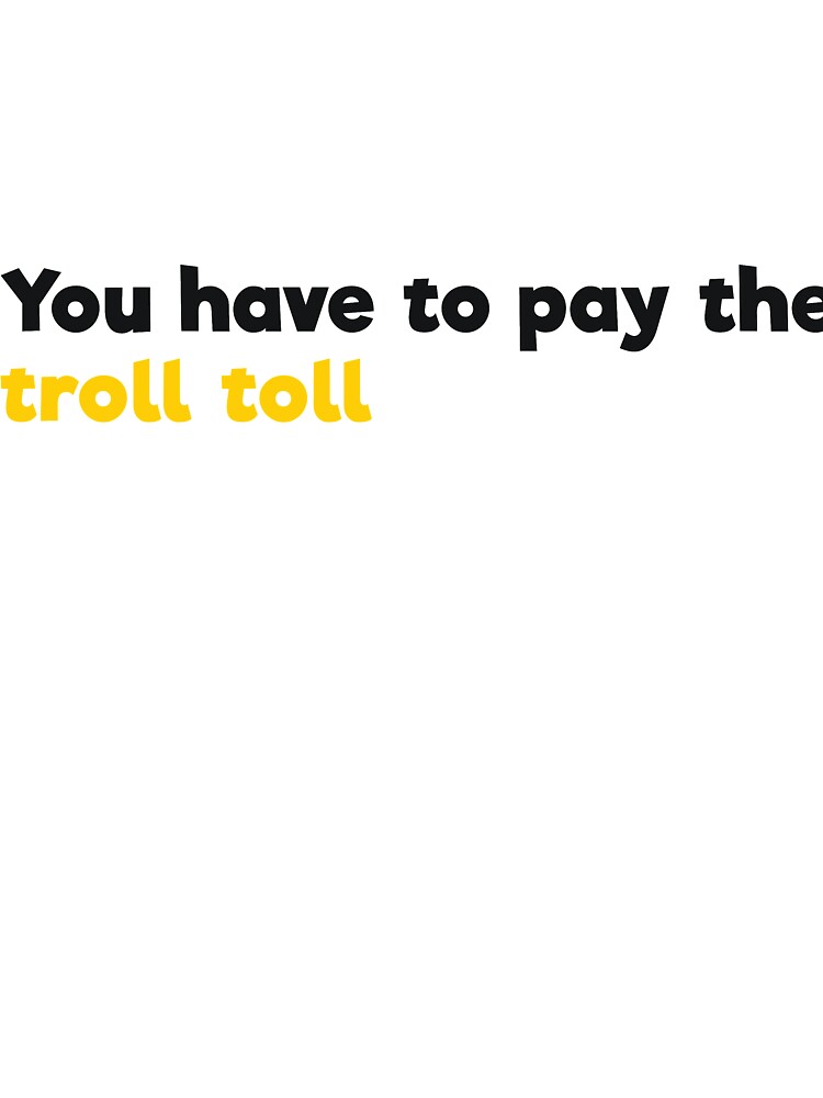 ou have to pay the troll toll by RedYolk