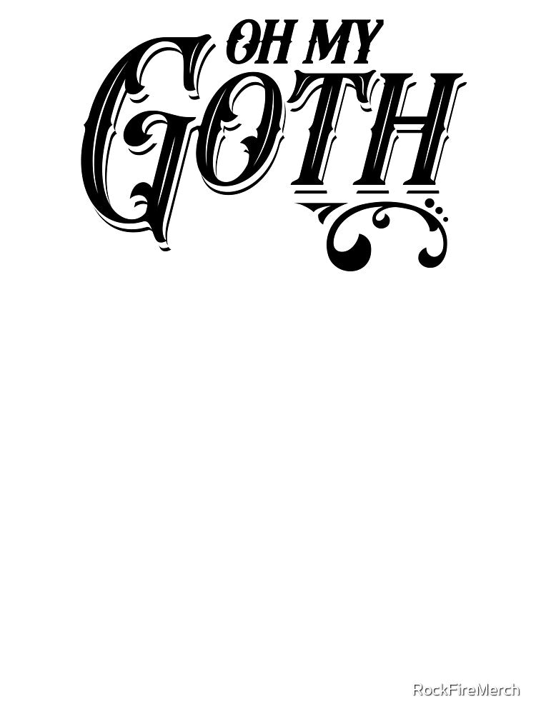 Oh My Goth by RockFireMerch