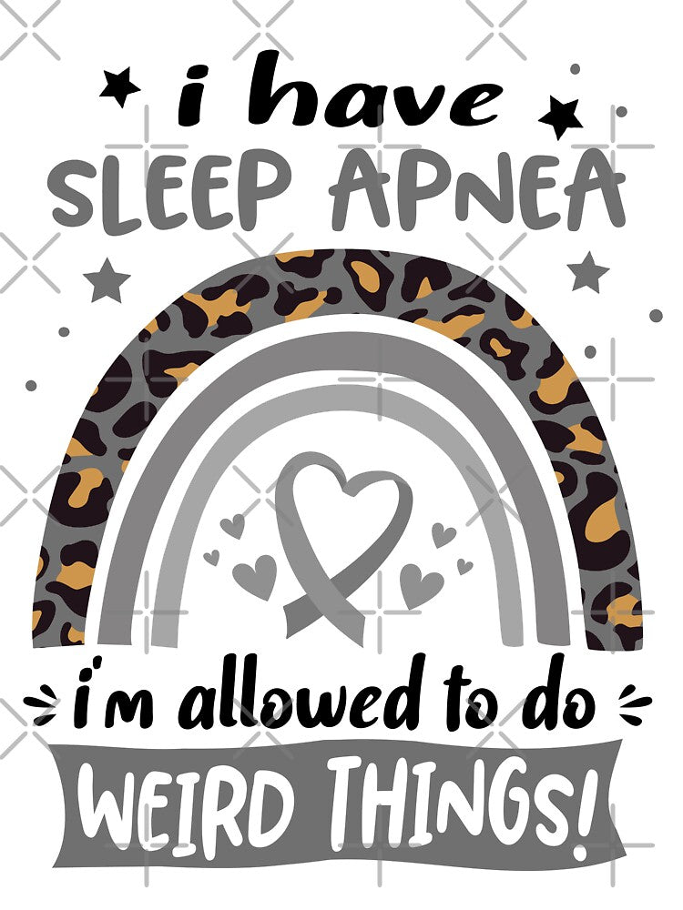 Sleep Apnea Awareness - I have Sleep Apnea i am allowed to do Weird Things! by KirstybShop