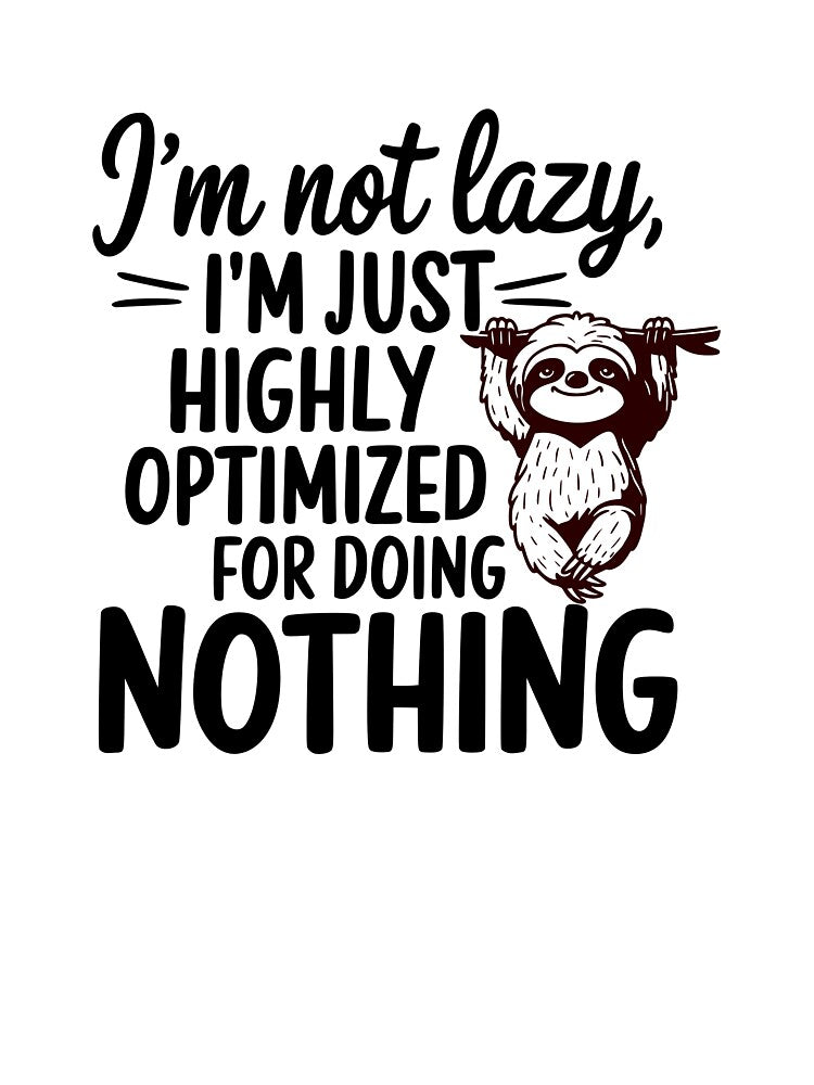 I'm not lazy I'm just optimized for doing nothing, original design. by HipMadeArt