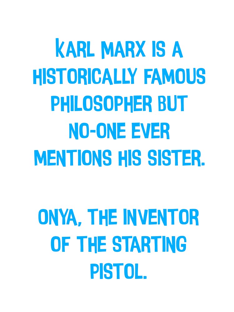 Karl Mark Is A Historically Famous Philosopher But No-one Ever Mentions His Sister. Onya, The Inventor Of The Starting Pistol. Funny Dad Joke by Pete Roberts