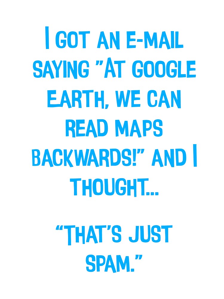 I Got An E-mail Saying" At Google Earth, We Can Read Maps Backwards!"  Funny Dad Joke by Pete Roberts