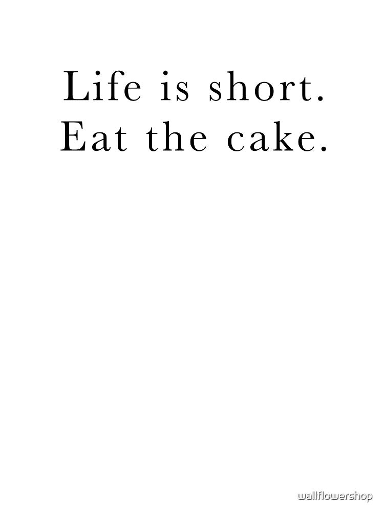 Life is short. Eat the cake. by wallflowershop
