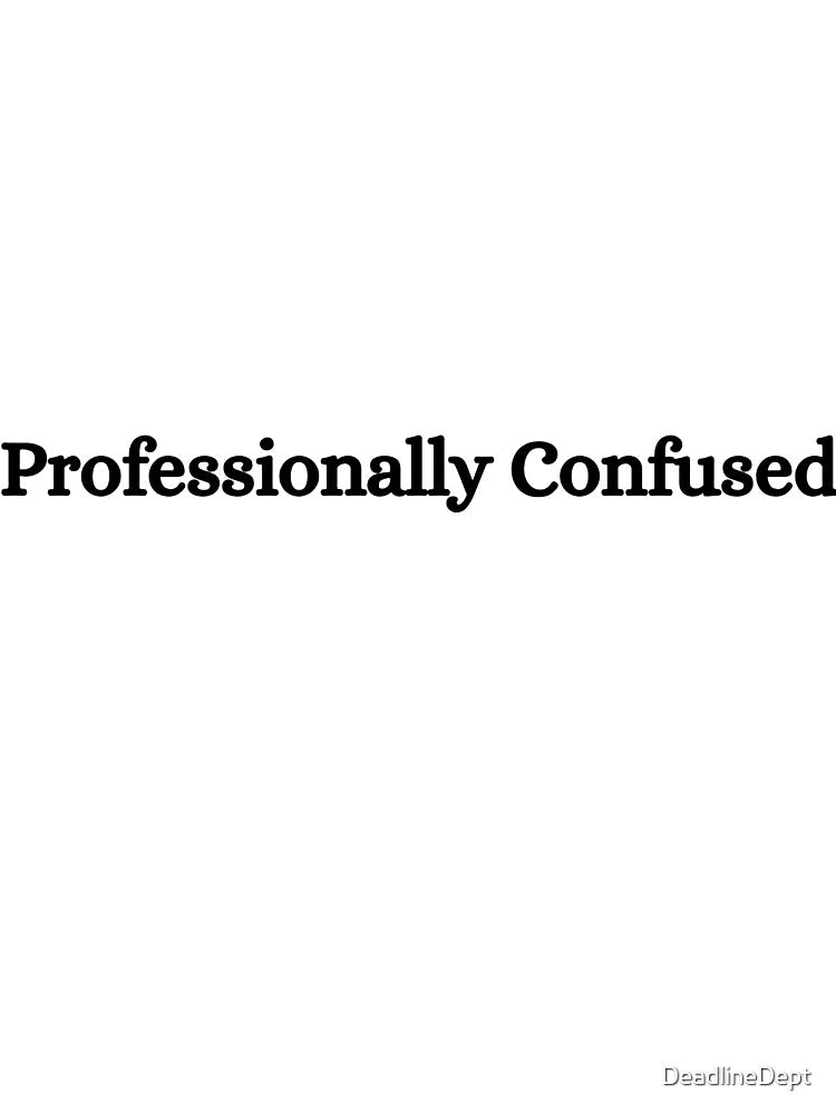 Professionally Confused - Corporate Humor by DeadlineDept
