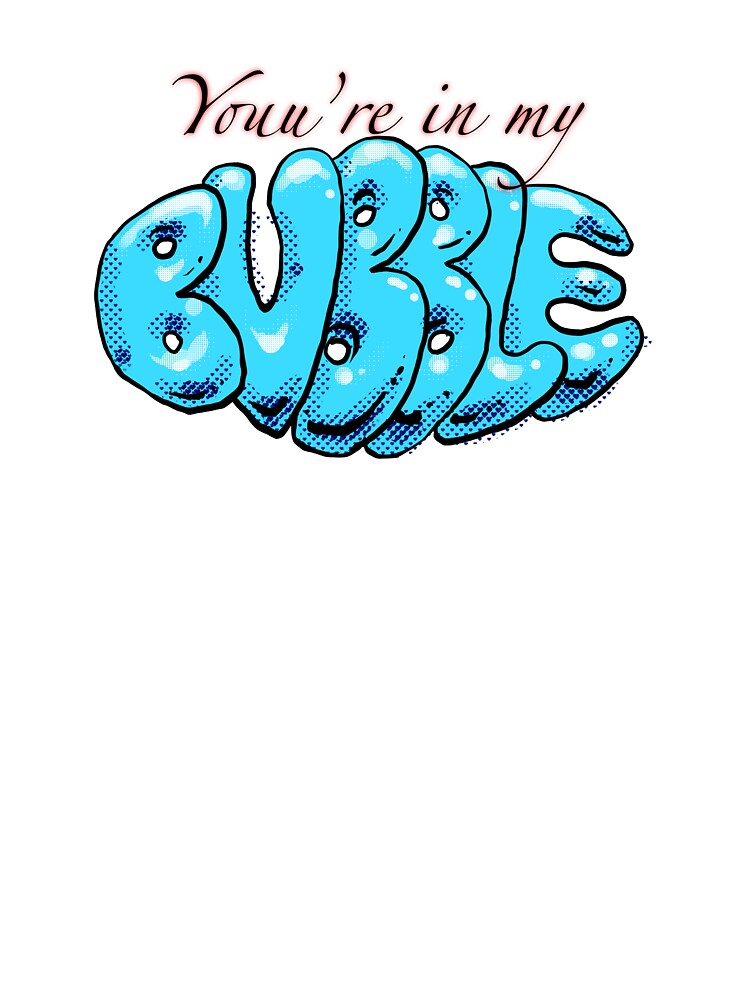 You’re In My Bubble by Coopart6363