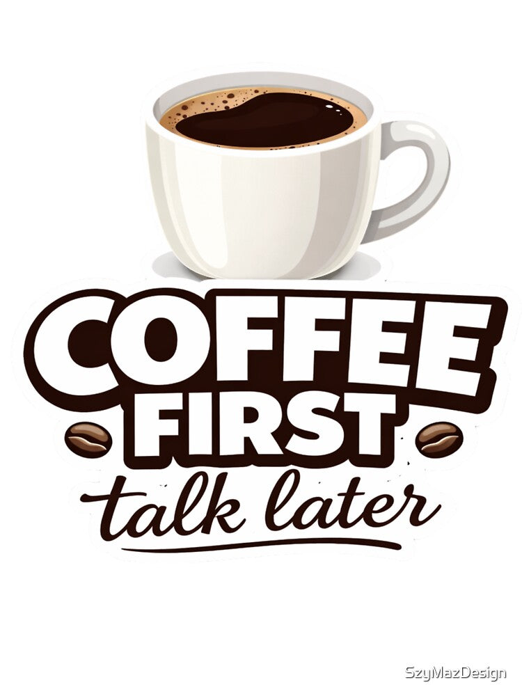 Coffee First Talk Later Funny Coffee Lover Design Caffeine Humor Morning Quote Gift by SzyMazDesign