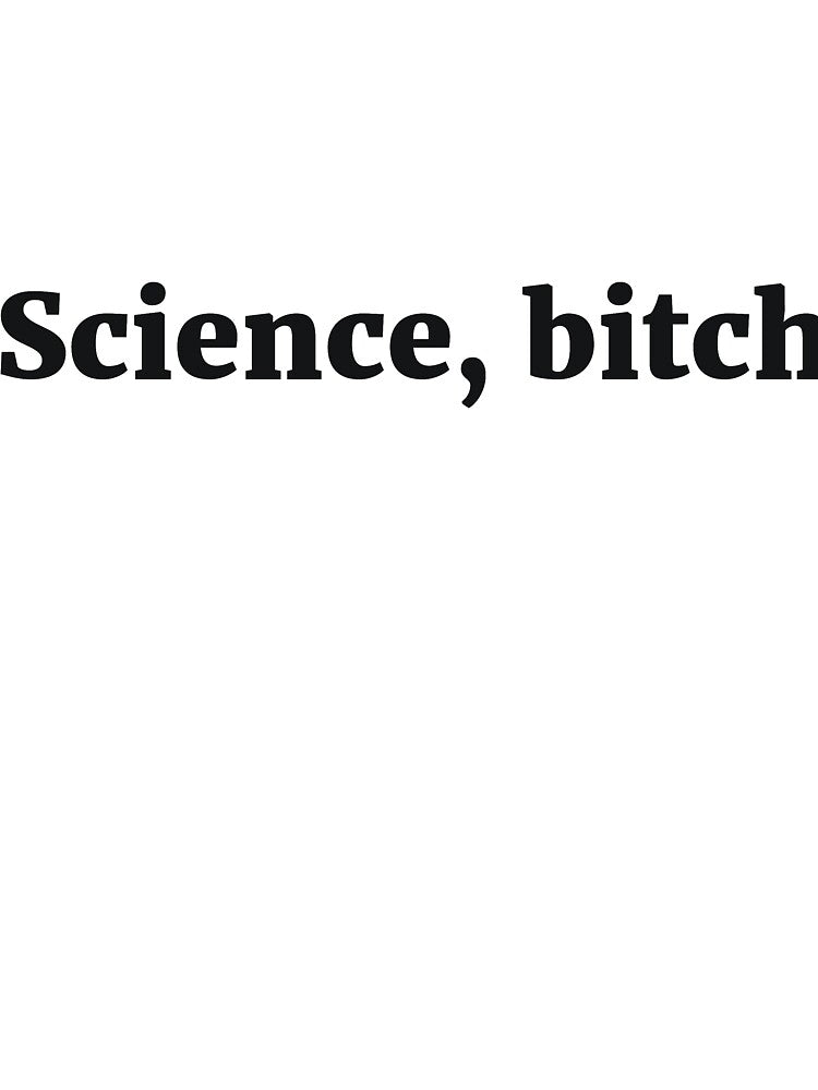 Science, bitch Sassy Joke by RedYolk