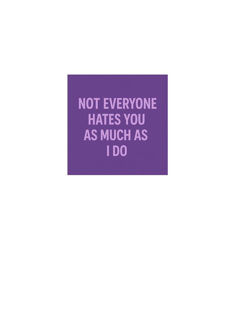 Not Everyone Hates You as Much as I Do – Sarcastic Funny Purple Quote by AmethystAura6