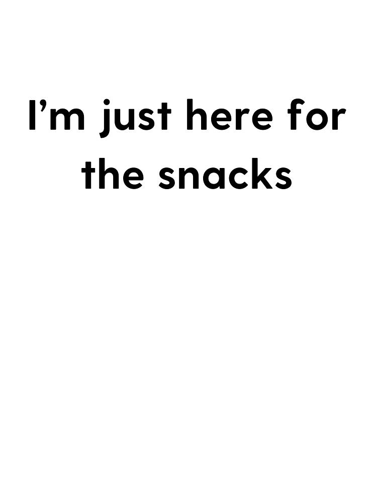 I'm just here for the snacks by Luisshopp