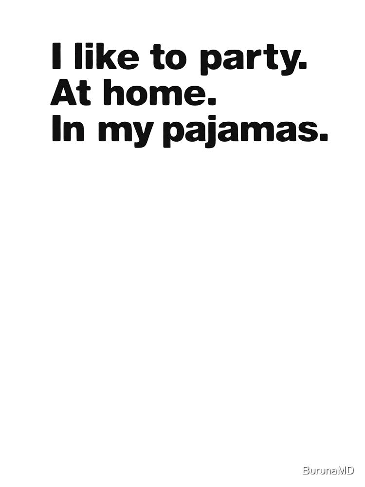 I like to party at home in my pajamas by BurunaMD
