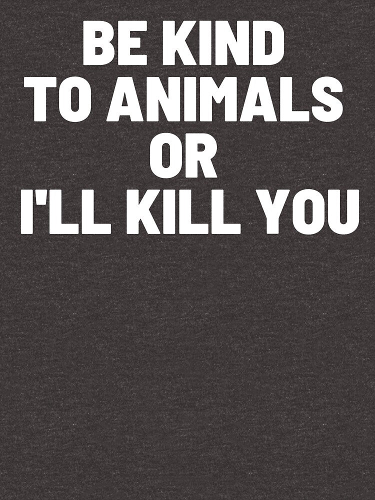 Be Kind To Animals Or I'll Kill You by Mirosou