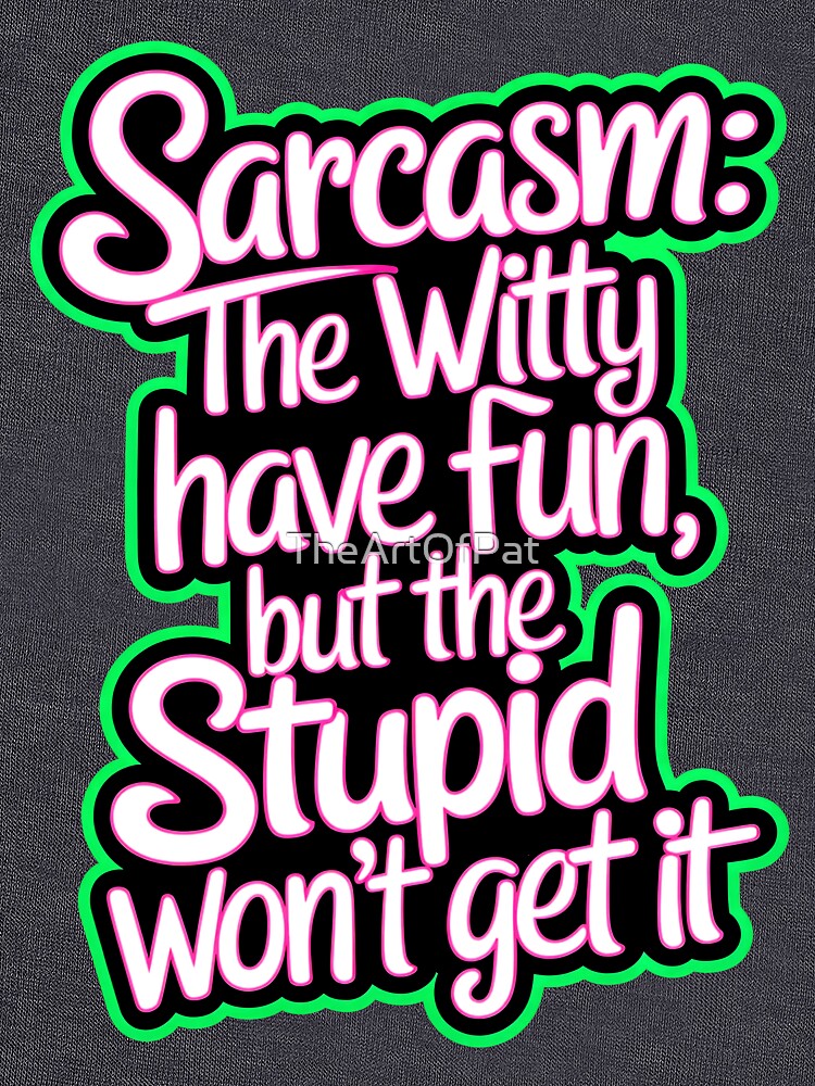 Sarcasm The Witty Have Fun But The Stupid Don't Get It Funny Quote by TheArtOfPat