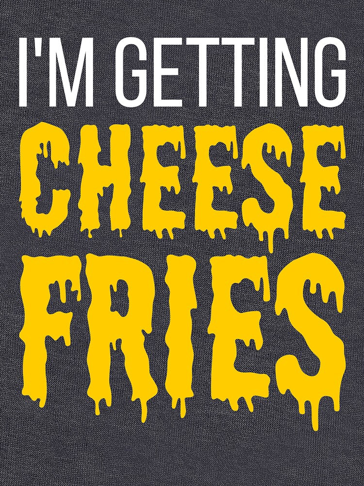 I'm Getting Cheese Fries - funny fries slogan by kapotka