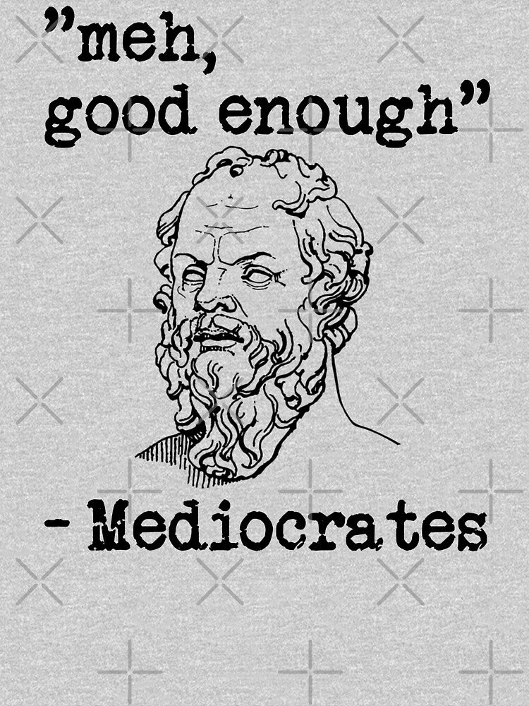 meh, good enough - Mediocrates by Bubble Co Clothing and Accessories