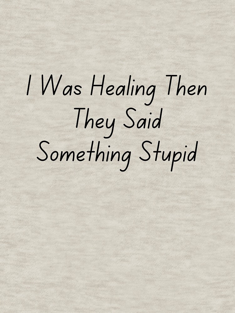 I Was Healing Then They Said Something Stupid by ladylalitafanta