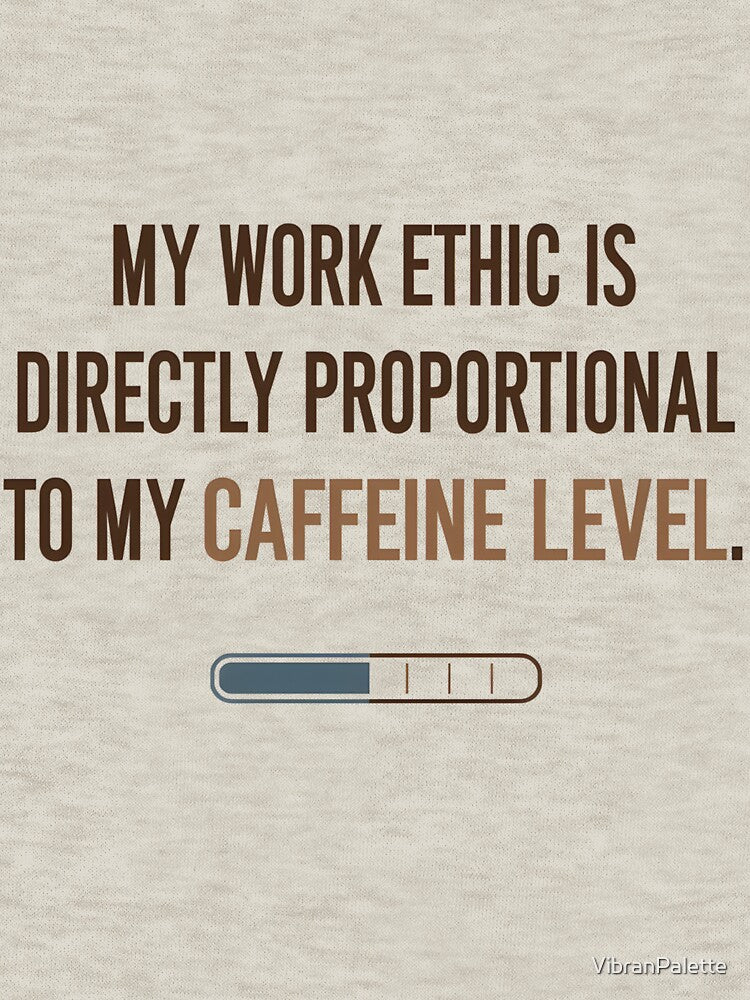 My Work Ethic Is Directly Proportional to My Caffeine Level – Funny Office Humor Quote for Coffee Lovers & Caffeine Addicts by VibranPalette