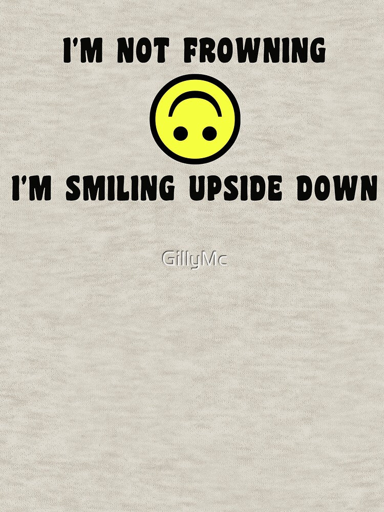 I'm Not Frowning, I'm Smiling Upside Down by GillyMc