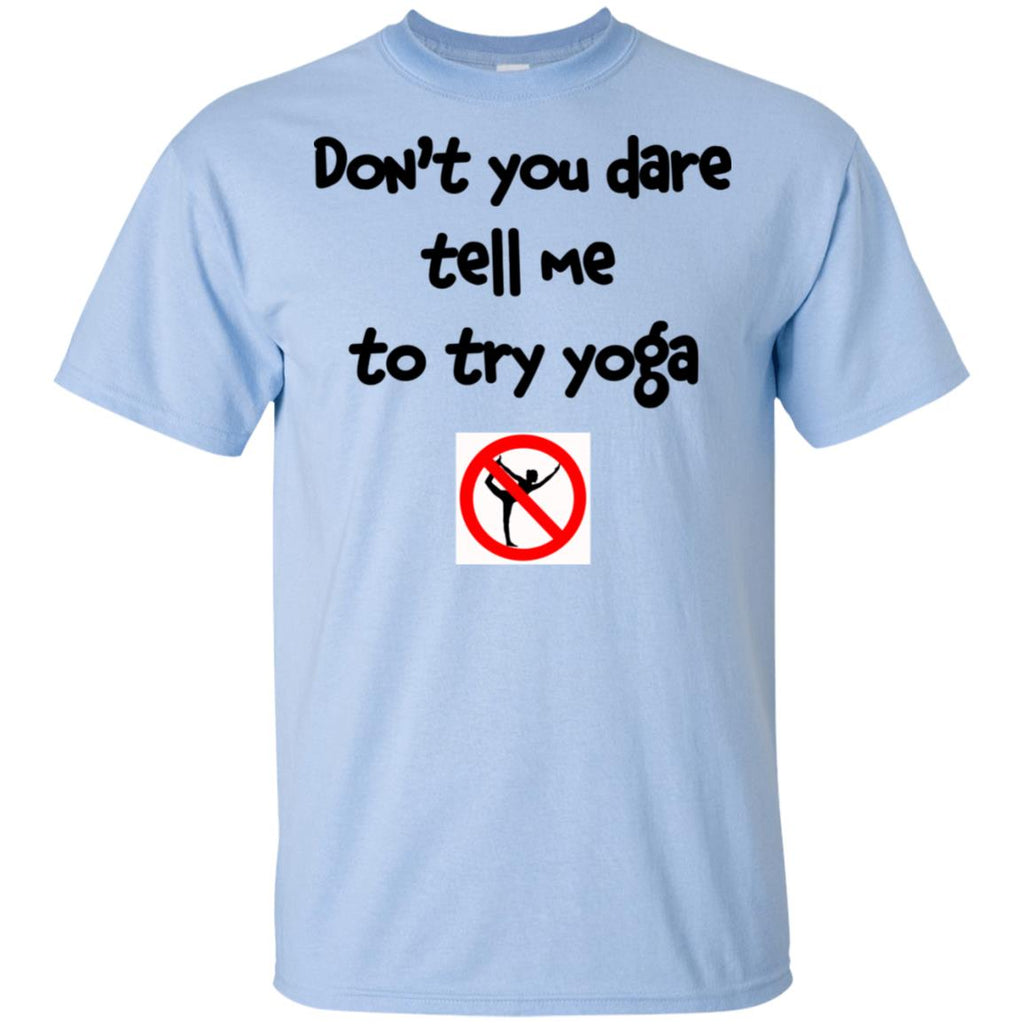 Don’t You Dare Tell Me To Try Yoga T-Shirts, Hoodie, Tank