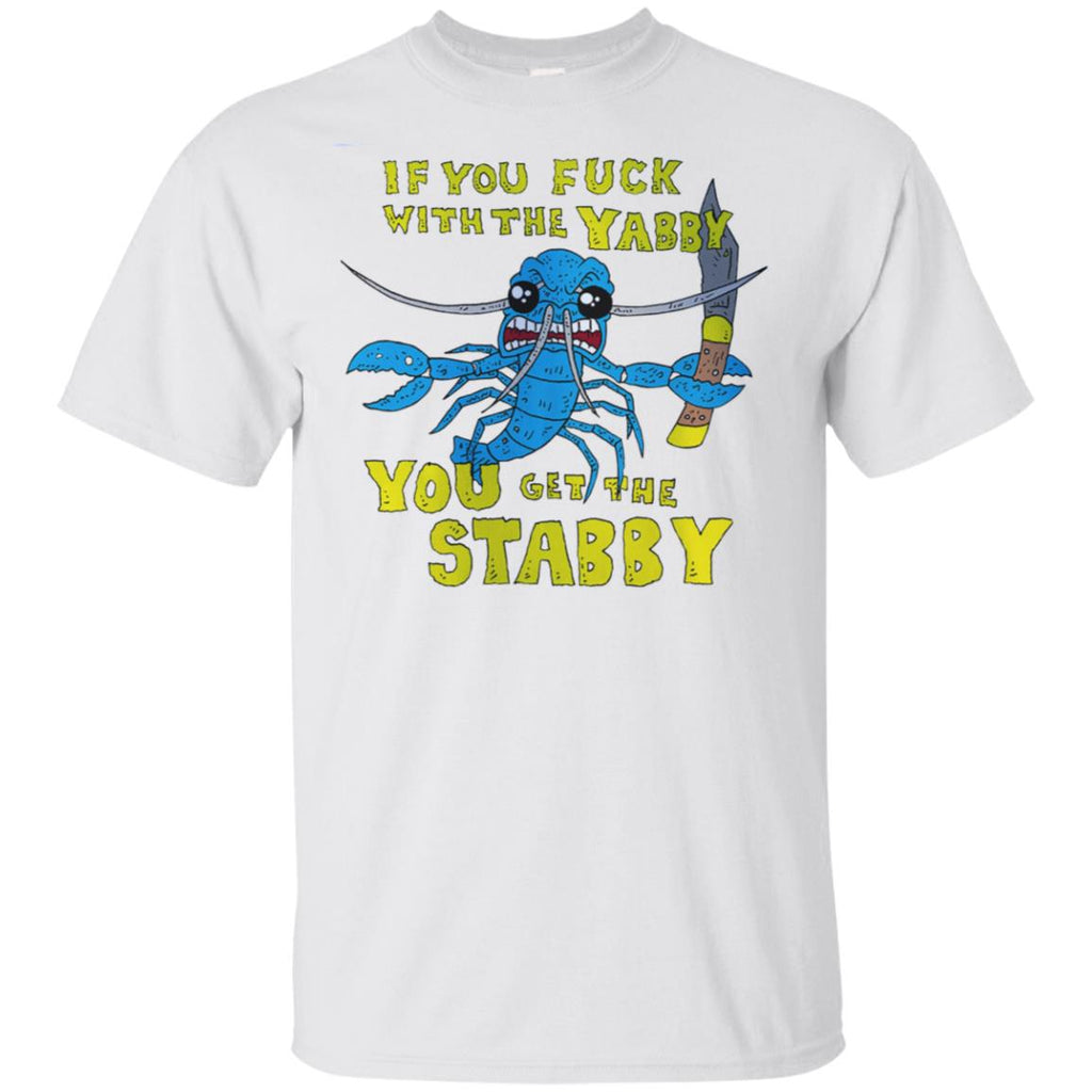 If You Fuck With The Yabby You Get The Stabby T-Shirts, Hoodie, Tank