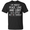I’m Mostly Peace, Love And Light & A Little Go Fuck Yourself Shirt, Hoodie, Tank