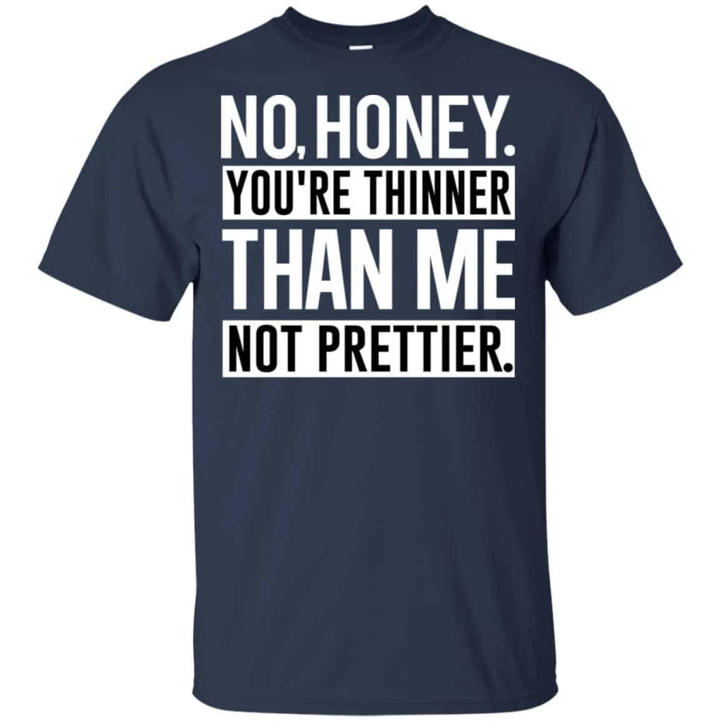 No Honey You’re Thinner Than Me Not Prettier Shirt, Hoodie, Tank