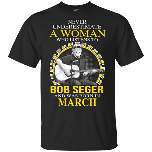A Woman Who Listens To Bob Seger And Was Born In March T-Shirts, Hoodie, Tank