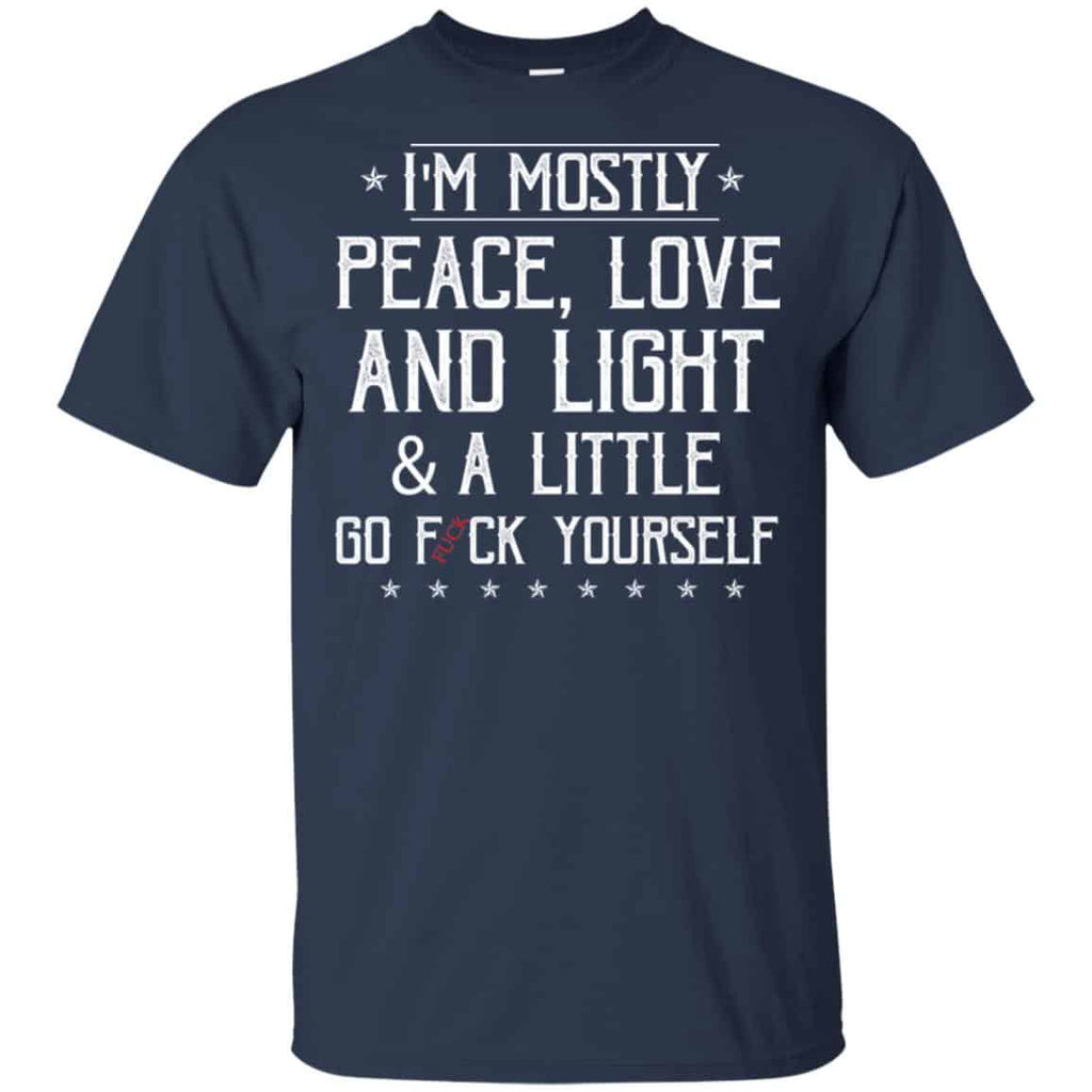 I’m Mostly Peace, Love And Light & A Little Go Fuck Yourself Shirt, Hoodie, Tank
