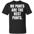 No Pants Are The Best Pants Shirt, Hoodie, Tank