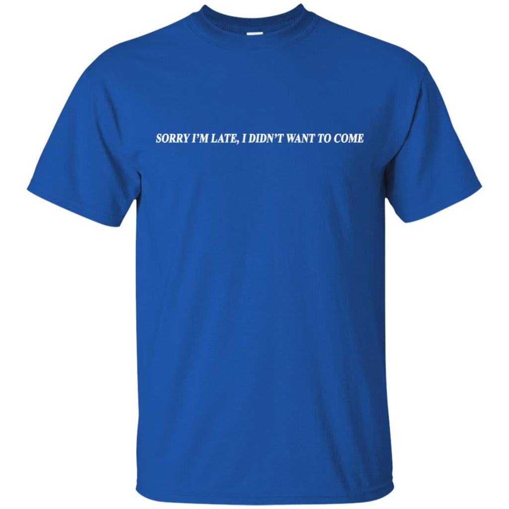 Sorry I’m Late I Didn’t Want To Come T-Shirts, Hoodie, Tank