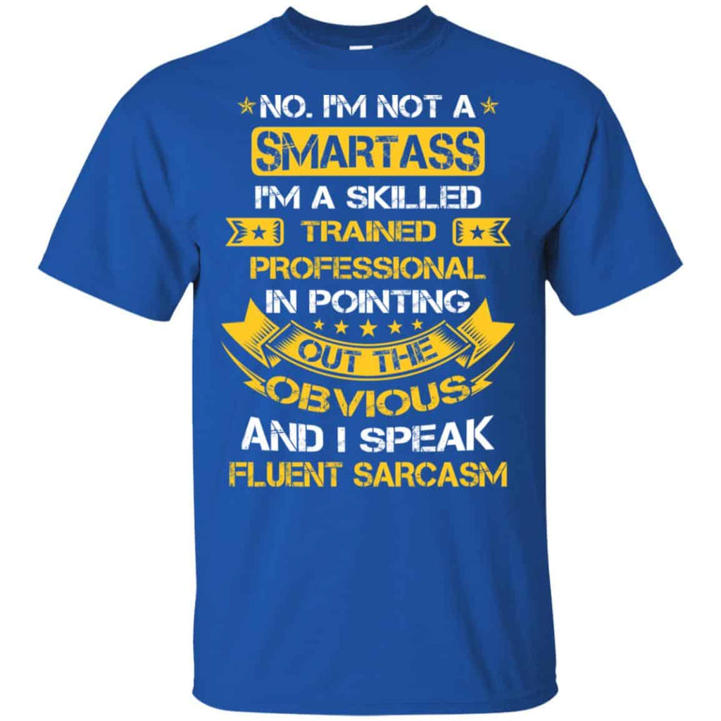 No, I’m Not A Smartass I’m A Skilled Trained Professional.. Shirt, Hoodie, Tank