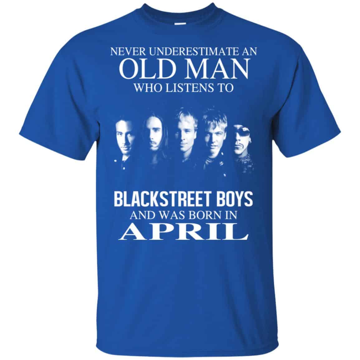 An Old Man Who Listens To Backstreet Boys And Was Born In April T-Shirts, Hoodie, Tank