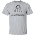 Stop Making Drama You’re Not Shakespeare T-Shirts, Hoodie, Tank