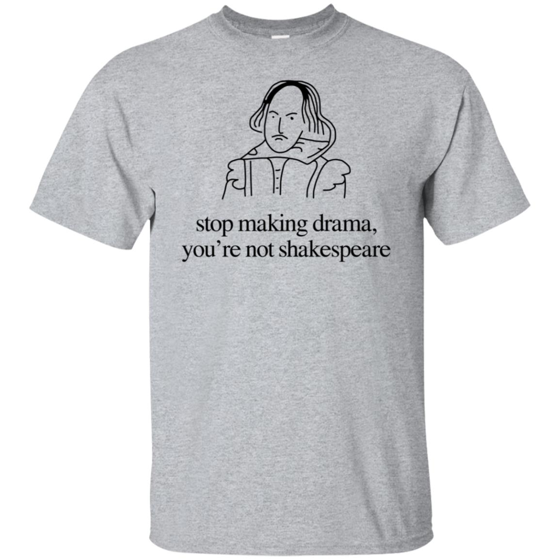Stop Making Drama You’re Not Shakespeare T-Shirts, Hoodie, Tank