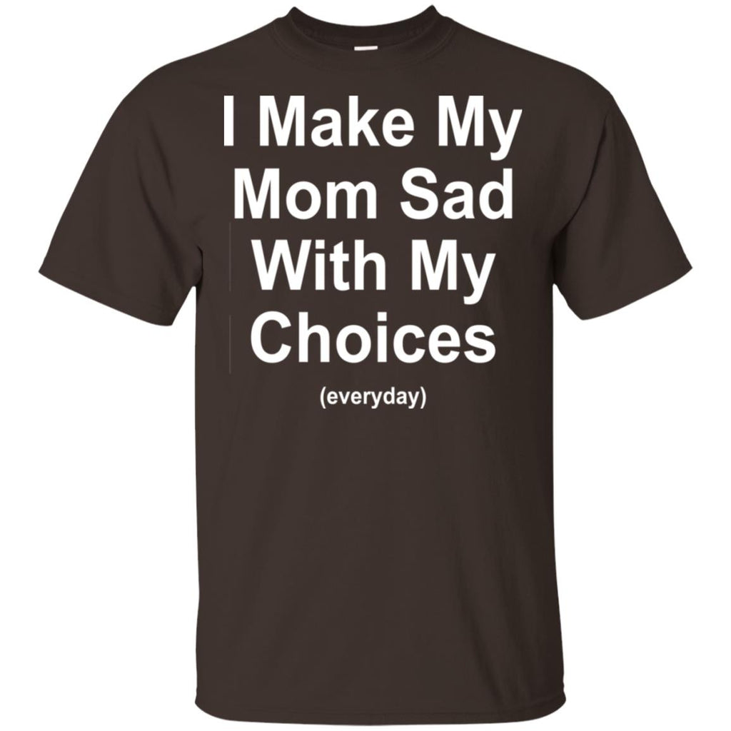 I Make My Mom Sad With My Choices Everyday T-Shirts, Hoodie, Tank