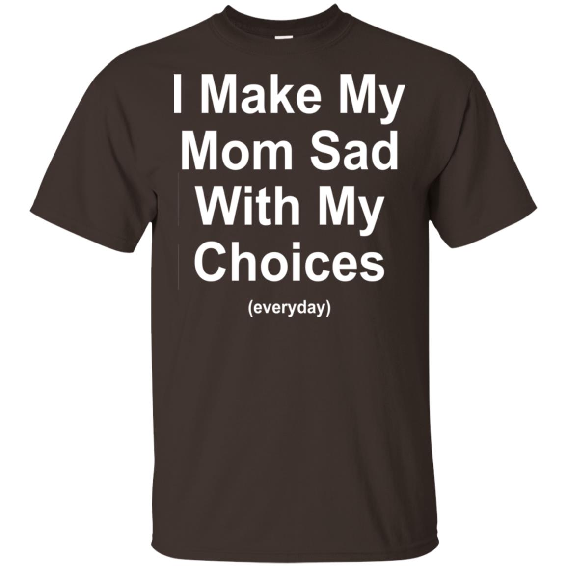 I Make My Mom Sad With My Choices Everyday T-Shirts, Hoodie, Tank