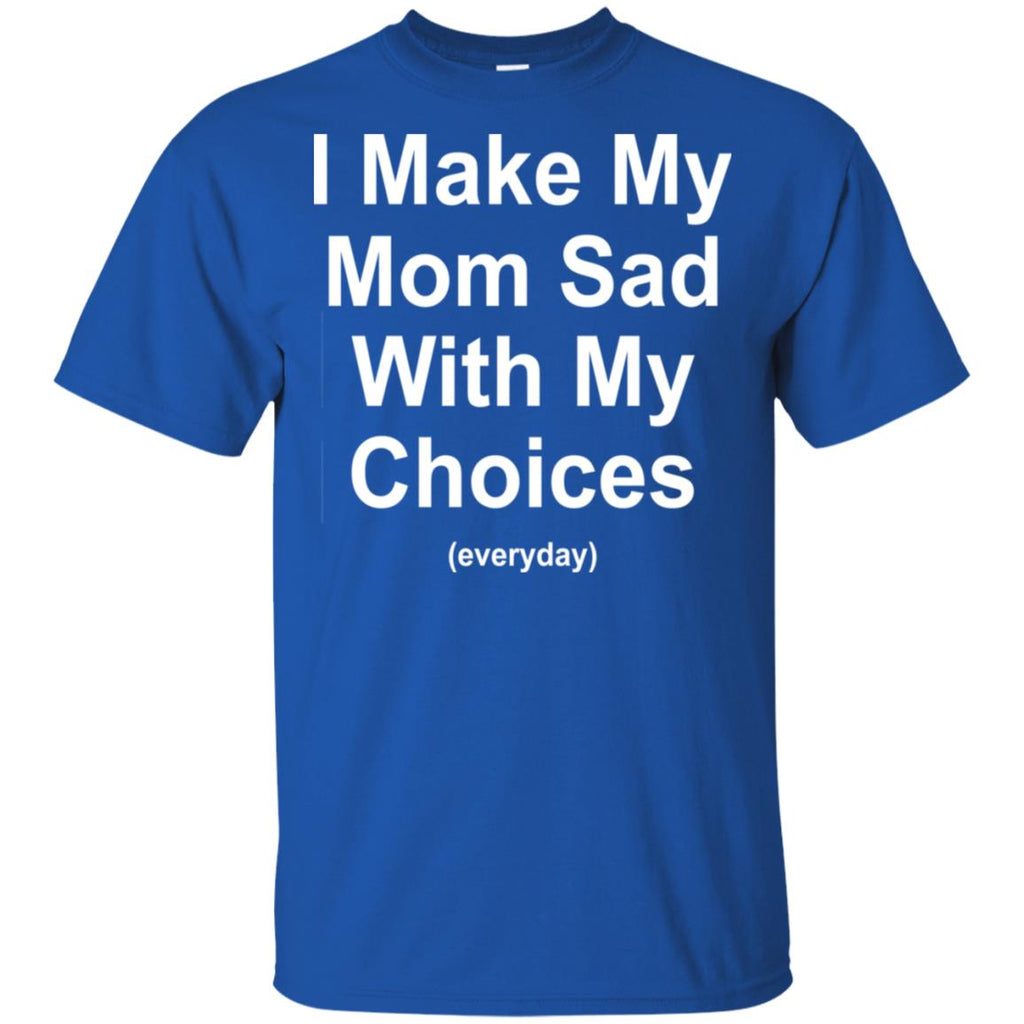 I Make My Mom Sad With My Choices Everyday T-Shirts, Hoodie, Tank