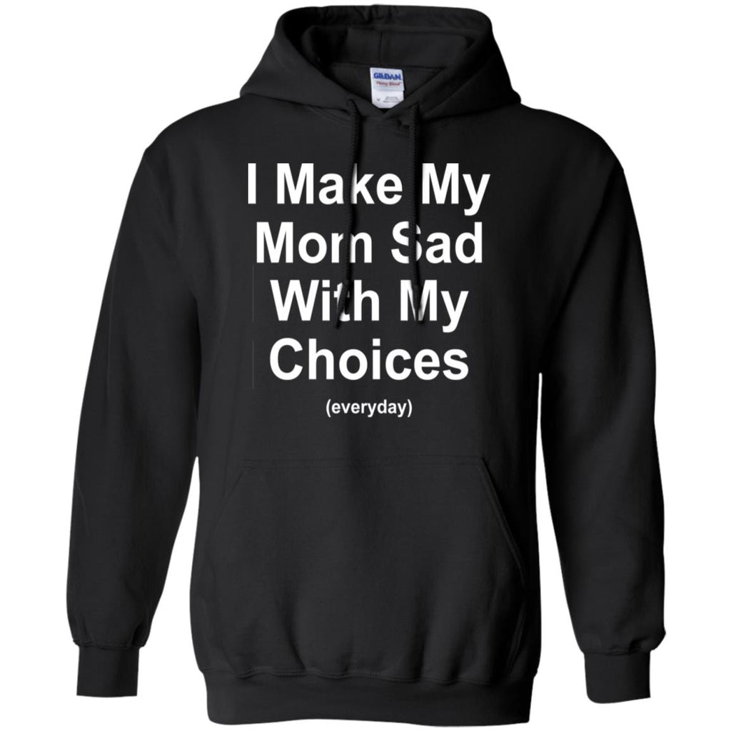 I Make My Mom Sad With My Choices Everyday T-Shirts, Hoodie, Tank