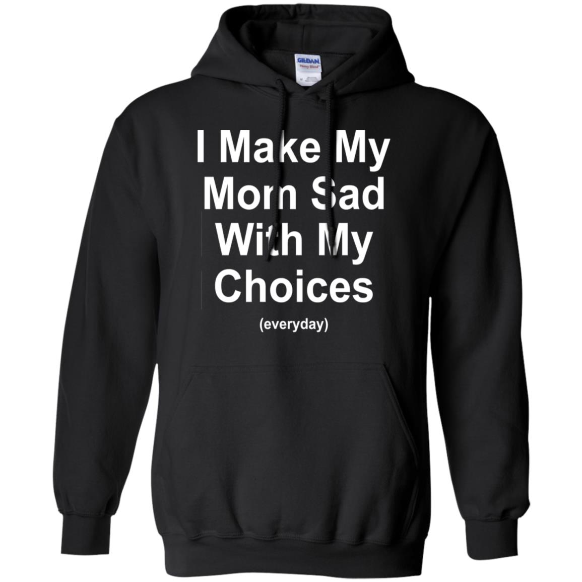 I Make My Mom Sad With My Choices Everyday T-Shirts, Hoodie, Tank