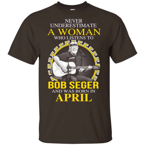 A Woman Who Listens To Bob Seger And Was Born In April T-Shirts, Hoodie, Tank
