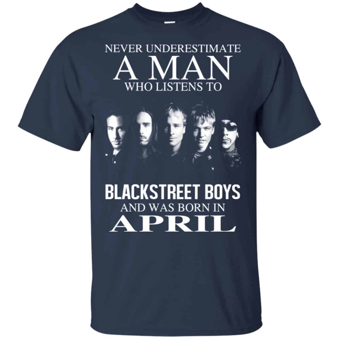 A Man Who Listens To Backstreet Boys And Was Born In April T-Shirts, Hoodie, Tank