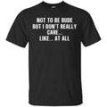 Not To Be Rude But I Don’t Really Care … Like At All Shirt, Hoodie, Tank