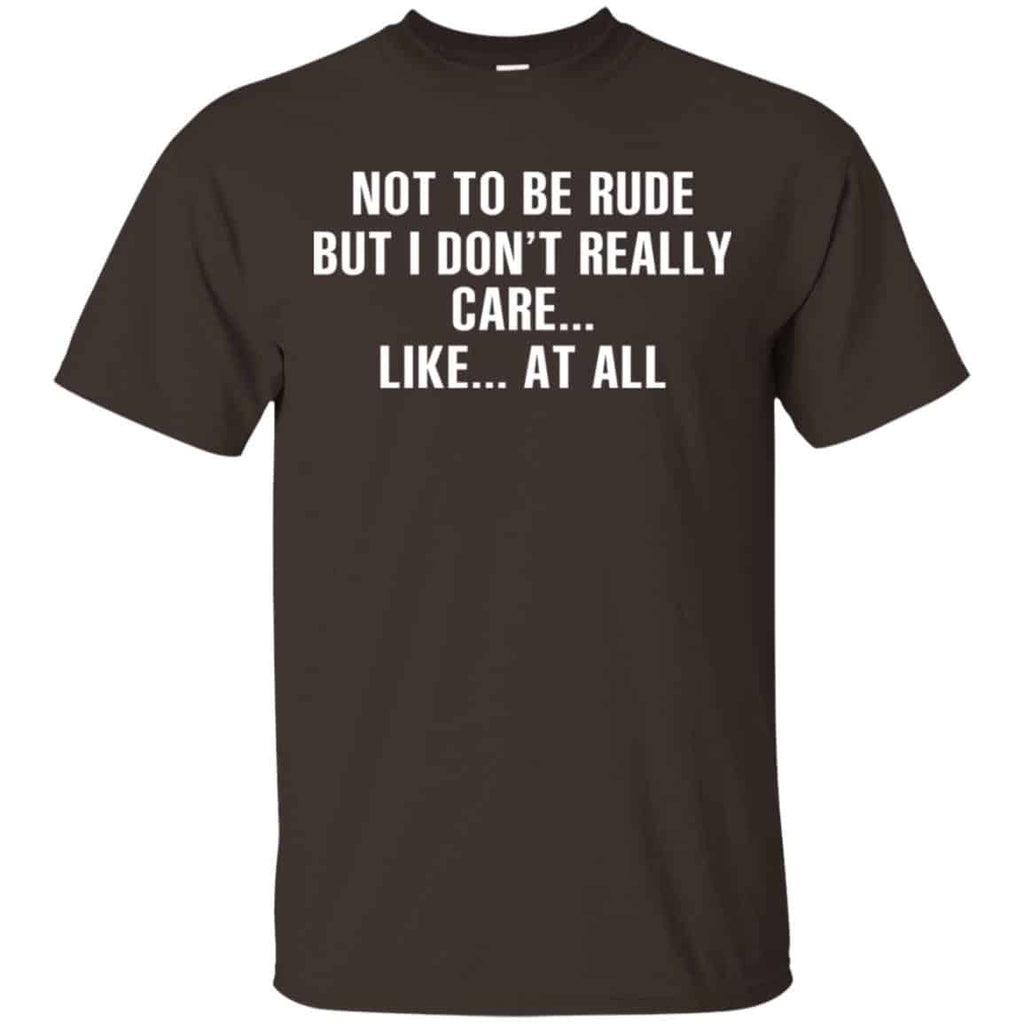 Not To Be Rude But I Don’t Really Care … Like At All Shirt, Hoodie, Tank
