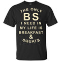 The Only BS I Need In My Life Is Breakfast & Squats T-Shirts, Hoodie, Tank