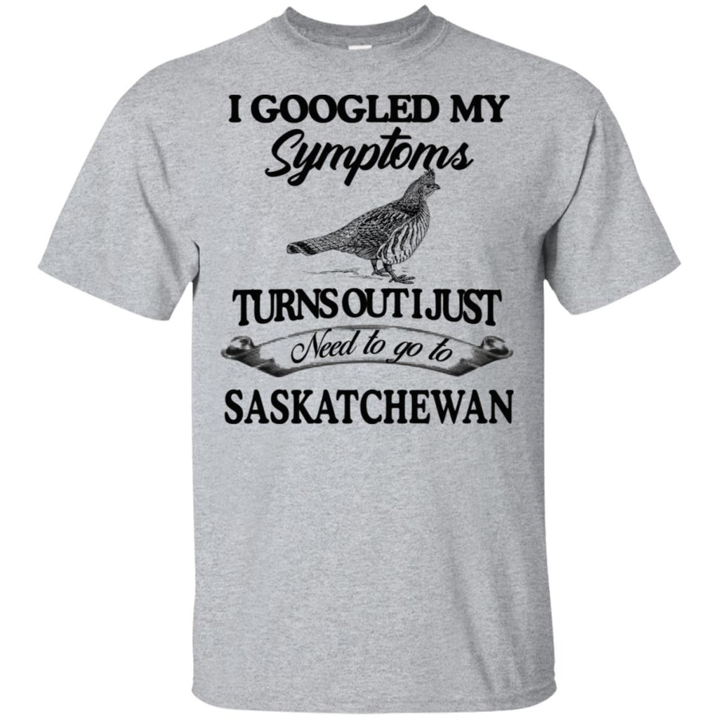 I Googled My Symptoms Turns Out I Just Need To Go To Saskatchewan T-Shirts, Hoodie, Tank